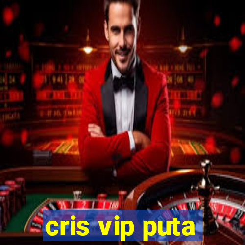 cris vip puta